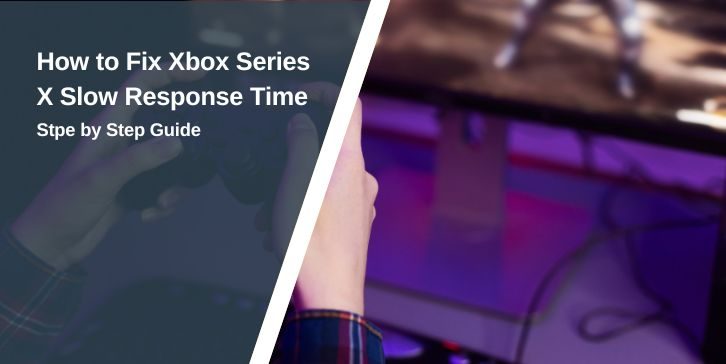 How to Fix Xbox Series X Slow Response Time